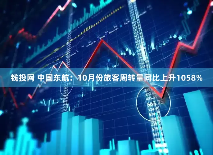 钱投网 中国东航：10月份旅客周转量同比上升1058%